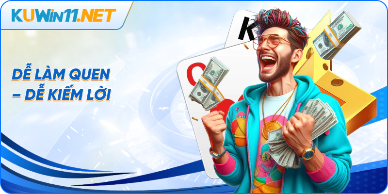 Dễ làm quen – Dễ kiếm lời