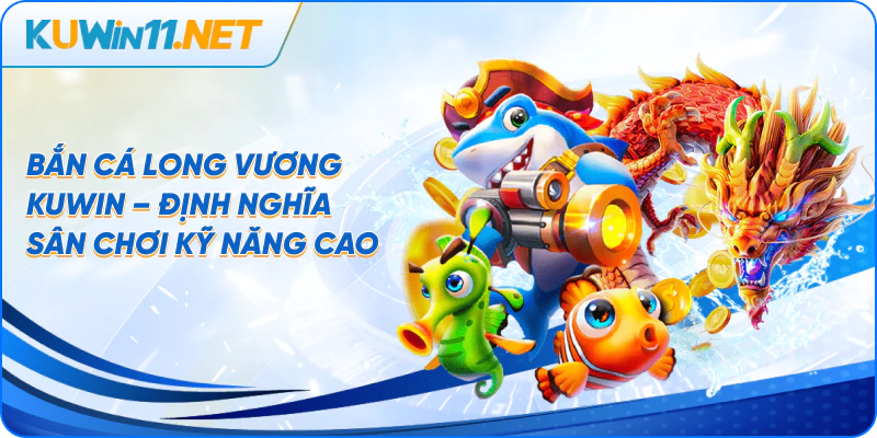 Bắn cá Long Vương Kuwin